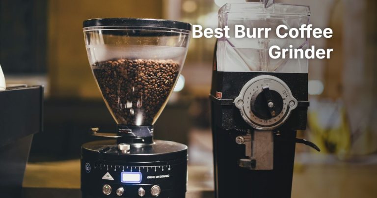Best Burr Coffee Grinder: 6 Conical and Flat Burr Grinders Compared