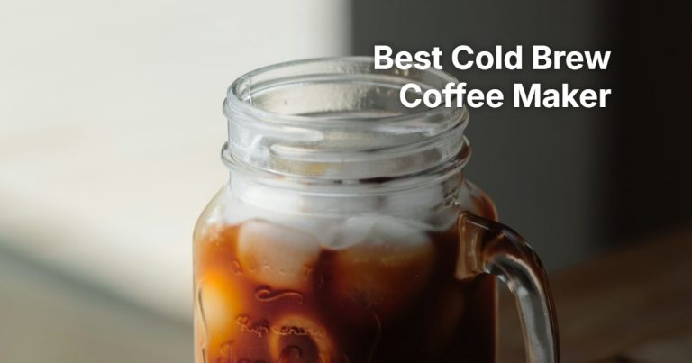Best Cold Brew Coffee Maker: 6 Pitchers, Jars and Brewers Compared